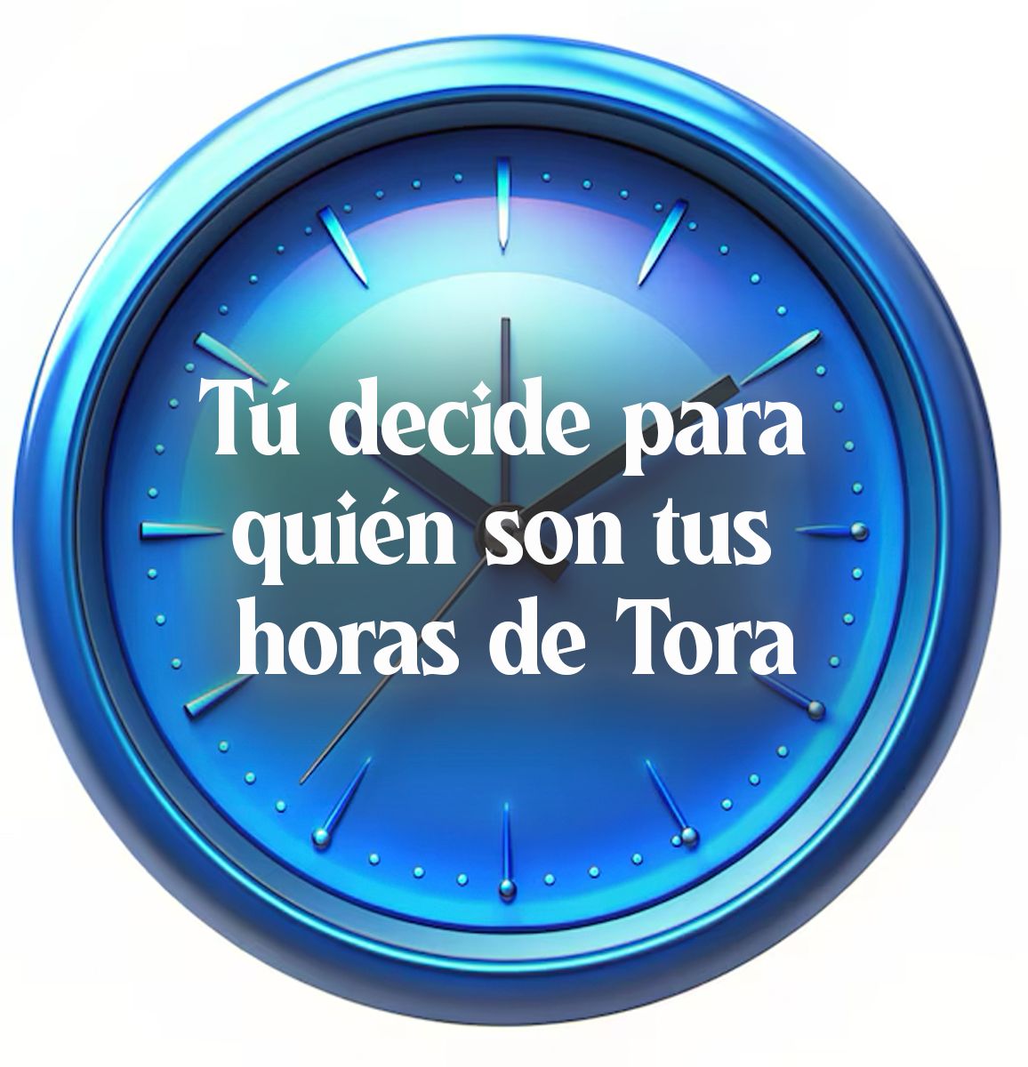 Tu decide para quien son tus horas de Tora